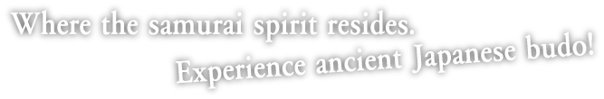 Where the samurai spirit resides. Experience ancient Japanese martial arts!